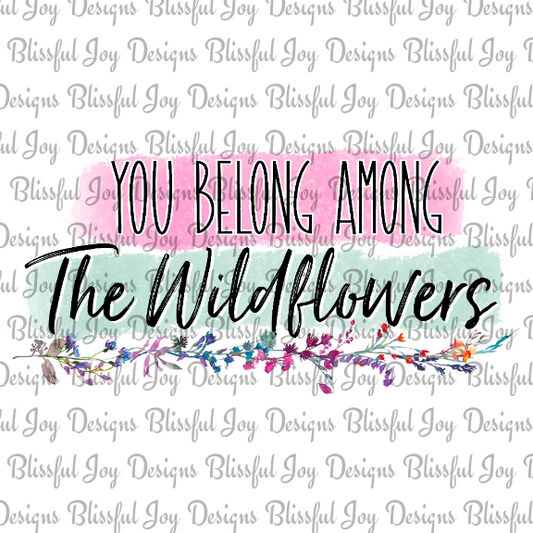 You Belong among the Wildflowers - Sublimation Transfer