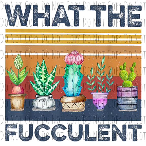 What the Fucculent - Sublimation Transfer