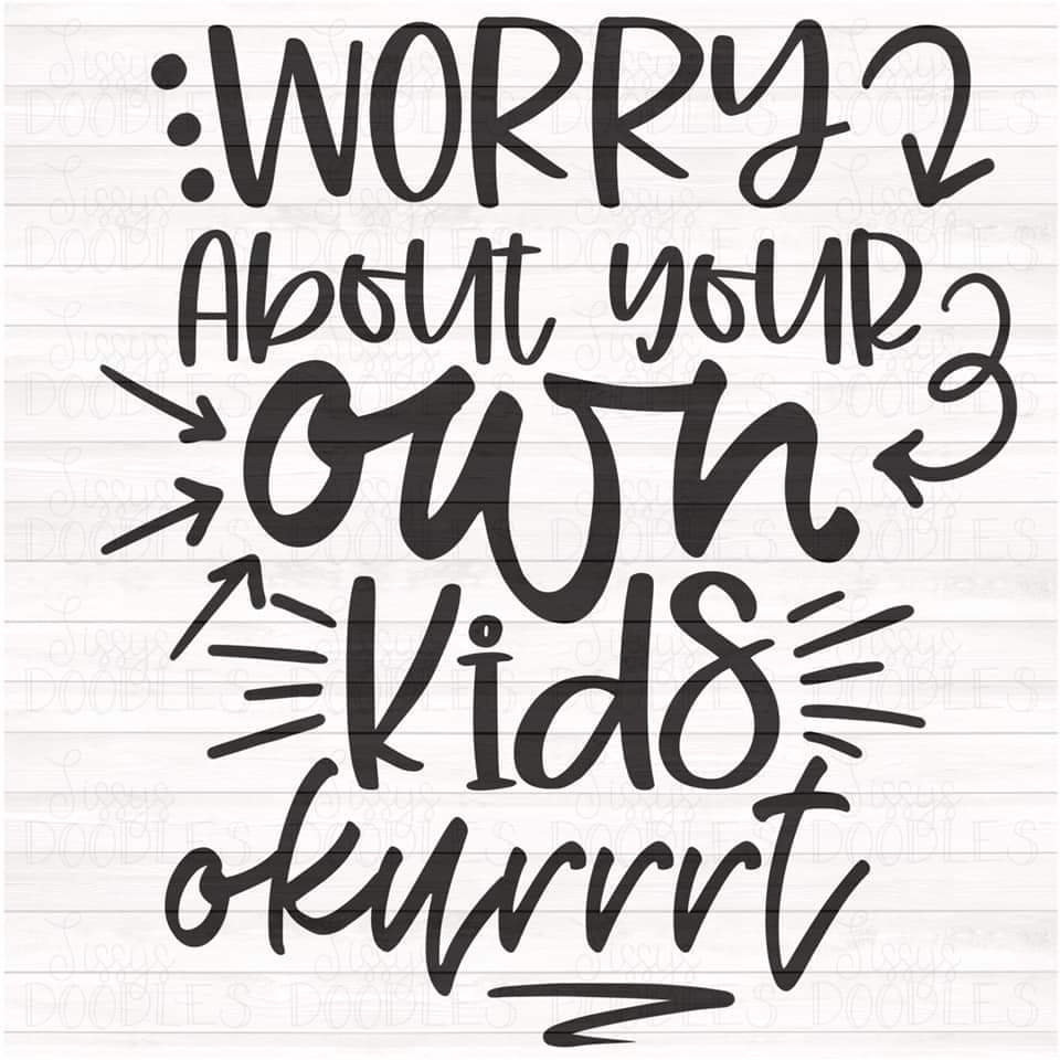 Worry about your own Kids - Sublimation Transfer