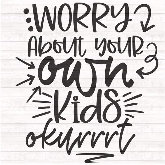 Worry about your own Kids - Sublimation Transfer