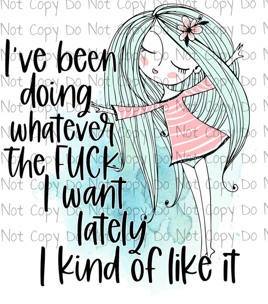 I've been doing whatever the FUCK I want - Sublimation Transfer